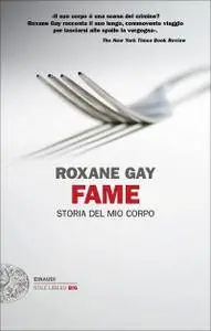 Roxane Gay - Fame. Storia del mio corpo