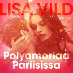 «Polyamoriaa Pariisissa – eroottinen novelli» by Lisa Vild