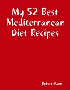 «My 52 Best Mediterranean Diet Recipes» by Robert Mann