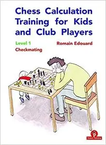 Chess Calculation Training for Kids and Club Players: Level 1 Checkmating