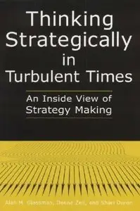 Thinking Strategically In Turbulent Times: An Inside View Of Strategy Making