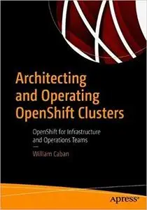 Architecting and Operating OpenShift Clusters: OpenShift for Infrastructure and Operations Teams