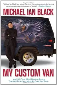 My Custom Van: And 50 Other Mind-Blowing Essays that Will Blow Your Mind All Over Your Face