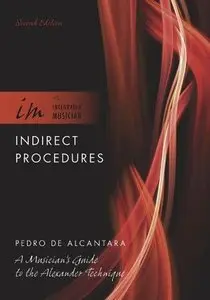 Indirect Procedures: A Musician's Guide to the Alexander Technique (The Integrated Musician)