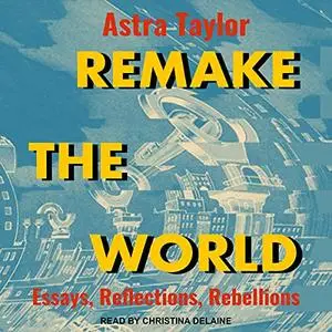 Remake the World: Essays, Reflections, Rebellions [Audiobook]
