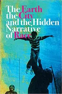The Earth, the City, and the Hidden Narrative of Race