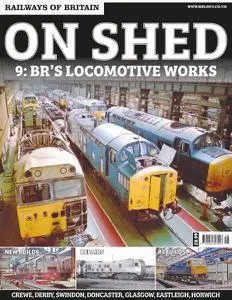Railways of Britain - On Shed #9. BR’s Locomotive Works - February 2020