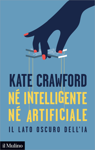 Né intelligente né artificiale. Il lato oscuro dell'IA - Kate Crawford