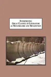 Interpreting Great Classics of Literature as Metatheatre and Metafiction: Ovid, Beowulf, Corneille, Racine, Wieland, Stoppard,