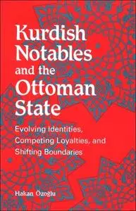 Kurdish Notables and the Ottoman State: Evolving Identities, Competing Loyalties, and Shifting Boundaries