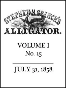 «Stephen H. Branch's Alligator, Vol. 1 no. 15, July 31, 1858» by Stephen H. Branch