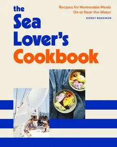 The Sea Lover's Cookbook: Recipes for Memorable Meals on or near the Water