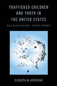 Trafficked Children and Youth in the United States : Reimagining Survivors