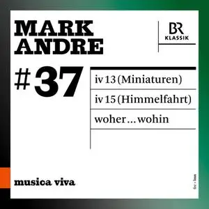 Arditti Quartet, Bavarian Radio Symphony Orchestra, Stephan Heuberger - Musica viva, Vol. 37: Mark Andre (Live) (2021)