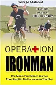 Operation Ironman: One Man's Four Month Journey from Hospital Bed to Ironman Triathlon