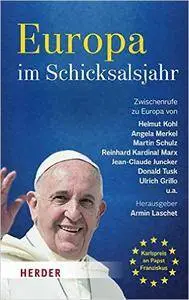 Europa im Schicksalsjahr: Zwischenrufe zu Europa von Helmut Kohl, Angela Merkel, Martin Schulz, Reinhard Kardinal Marx...