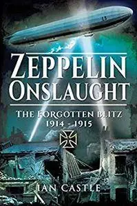 Zeppelin Onslaught: The Forgotten Blitz 1914–1915