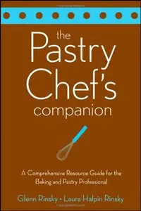 The Pastry Chef's Companion: A Comprehensive Resource Guide for the Baking and Pastry Professional [Repost]