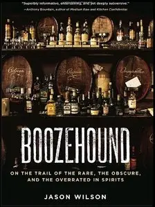 Boozehound: On the Trail of the Rare, the Obscure, and the Overrated in Spirits (Repost)