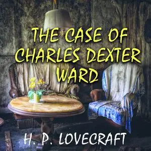 «The Case of Charles Dexter Ward» by Howard Lovecraft