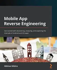 Mobile App Reverse Engineering: Get started with discovering, analyzing, and exploring the internals of Android and iOS (repost