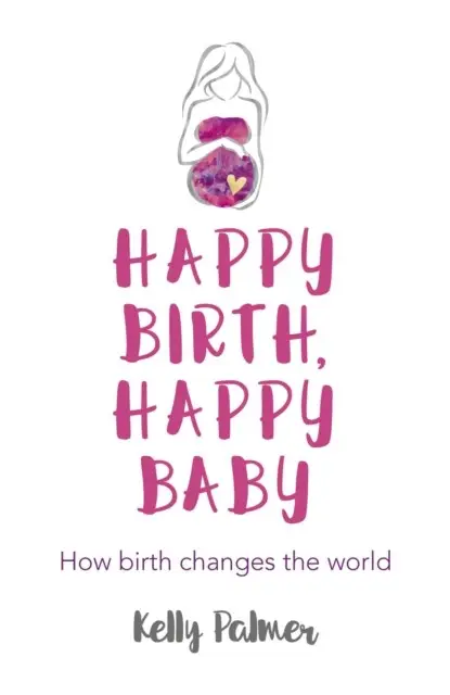 «Happy Birth Happy Baby» by Kelly Palmer