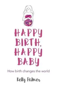 «Happy Birth Happy Baby» by Kelly Palmer