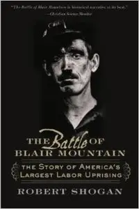 The Battle of Blair Mountain: The Story of America's Largest Labor Uprising by Robert Shogan (Repost)