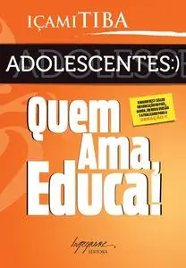 «Adolescentes: Quem ama, educa» by Içami Tiba