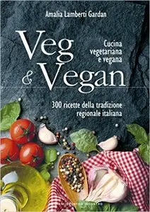 Veg & Vegan. Cucina vegetariana e vegana. 300 ricette della tradizione regionale italiana
