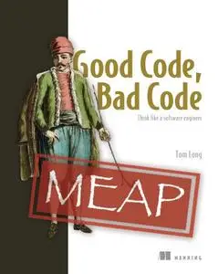 Good Code, Bad Code: Think like a software engineer [MEAP]