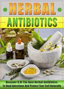 «Herbal Antibiotics: Discover 8 Of The Best Herbal Antibiotics To Heal Infections And Protect Your Self Naturally» by Ol