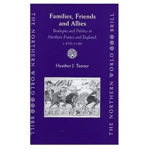 Families, Friends and Allies: Boulogne and Politics in Northern France and England, C.879-1160
