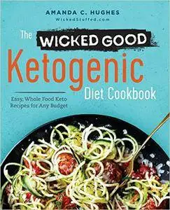 The Wicked Good Ketogenic Diet Cookbook: Easy, Whole Food Keto Recipes for Any Budget