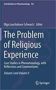 The Problem of Religious Experience: Case Studies in Phenomenology, with Reflections and Commentaries