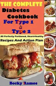 «The Complete Diabetes Cookbook For Type 1 & Type 2: 80 Perfectly Portioned, Heart-Healthy, Recipes And Action Plan» by