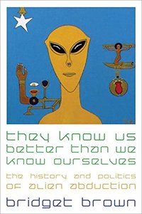 They Know Us Better Than We Know Ourselves: The History and Politics of Alien Abduction (Repost)