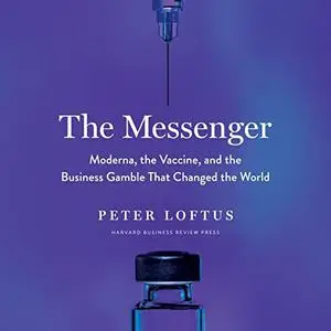 The Messenger: Moderna, the Vaccine, and the Business Gamble That Changed the World [Audiobook]