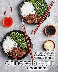 Chinese Takeout Cookbook: Discover Delicious Chinese and Asian Favorites with Easy Oriental Recipes (2nd Edition)