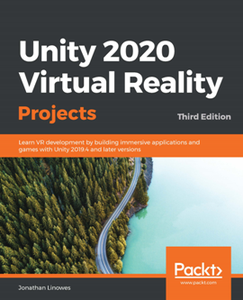 Unity 2020 Virtual Reality Projects, 3rd Edition [Repost]