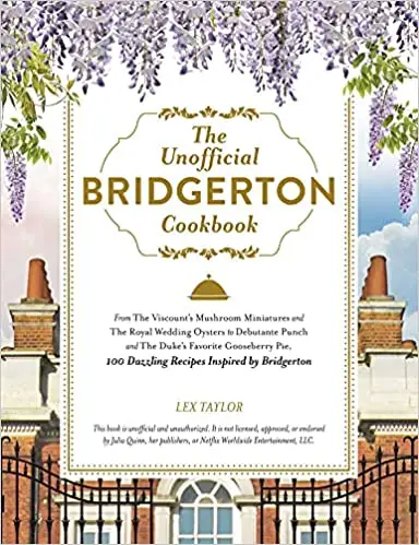 The Unofficial Bridgerton Cookbook: From The Viscount's Mushroom Miniatures and The Royal Wedding Oysters to Debutante Punch