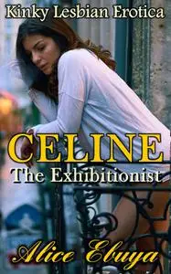 «Celine: The Exhibitionist» by Alice Ebuya