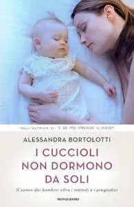 Alessandra Bortolotti - I cuccioli non dormono da soli. Il sonno dei bambini oltre i metodi e i pregiudizi