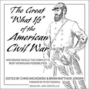 The Great "What Ifs" of the American Civil War: Historians Tackle the Conflict’s Most Intriguing Possibilities [Audiobook]