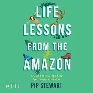 Life Lessons from the Amazon: A Guide to Life from One Epic Jungle Adventure [Audiobook]