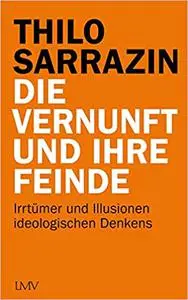 Die Vernunft und ihre Feinde: Irrtümer und Illusionen ideologischen Denkens