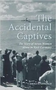 The Accidental Captives: The Story of Seven Women Alone in Nazi Germany