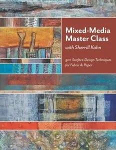 Mixed-Media Master Class with Sherrill Kahn: 50+ Surface-Design Techniques for Fabric & Paper