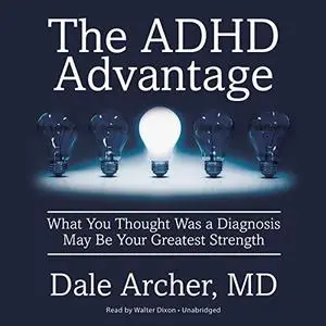 The ADHD Advantage: What You Thought Was a Diagnosis May Be Your Greatest Strength [Audiobook]