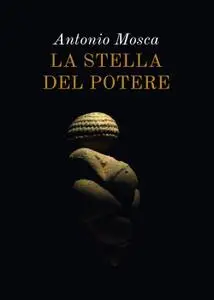 Antonio Mosca - La stella del potere